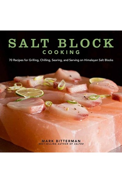 Salt Block Cooking: 70 Recipes for Grilling, Chilling, Searing, and Serving on Himalayan Salt Blocks (Bittermans)